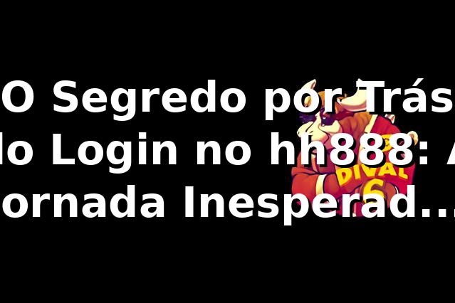 O Segredo por Trás do Login no hh888: A Jornada Inesperada de um Analista de TI 🎲
