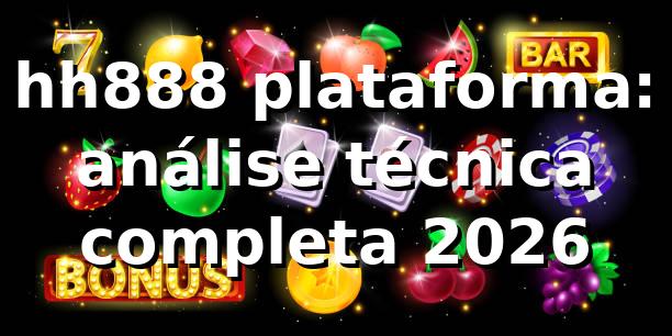 hh888 plataforma: análise técnica completa 2026 🧩 1 hh888 plataforma: análise técnica completa 2026 🧩